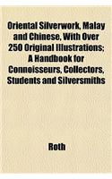 Oriental Silverwork, Malay and Chinese, with Over 250 Original Illustrations; A Handbook for Connoisseurs, Collectors, Students and Silversmiths