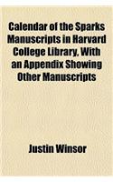 Calendar of the Sparks Manuscripts in Harvard College Library, with an Appendix Showing Other Manuscripts