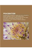 Pragmatism: Pragmaticism, Pragmatic Theory of Truth, Pragmatic Maxim, Pragmatic Validity, Instrumentalism, Apatheism, Functional C