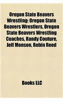 Oregon State Beavers Wrestling: Oregon State Beavers Wrestlers, Oregon State Beavers Wrestling Coaches, Randy Couture, Jeff Monson, Robin Reed(English)