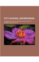 City School Supervision; A Constructive Study Applied to New York City: (English)