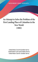 Attempt to Solve the Problem of the First Landing Place of Columbus in the New World (1882)