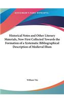 Historical Notes and Other Literary Materials, Now First Collected Towards the Formation of a Systematic Bibliographical Description of Medieval Illum