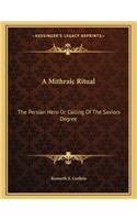 A Mithraic Ritual: The Persian Hero Or Calling Of The Saviors Degree