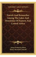 Travels and Researches Among the Lakes and Mountains of Eastern and Central Africa