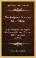Scripture Doctrine Of Creation: With Reference To Religious Nihilism And Modern Theories Of Development (1872)