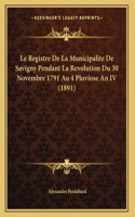 Le Registre De La Municipalite De Savigny Pendant La Revolution Du 30 Novembre 1791 Au 4 Pluviose An IV (1891)
