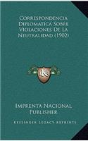 Correspondencia Diplomatica Sobre Violaciones De La Neutralidad (1902)