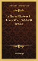 Le Grand Electeur Et Louis XIV, 1660-1688 (1905)