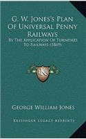 G. W. Jones's Plan Of Universal Penny Railways: By The Application Of Turnpikes To Railways (1869)