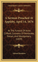 A Sermon Preached At Appleby, April 14, 1676: At The Funeral Of Anne Clifford, Countess Of Pembroke, Dorset, And Montgomery (1839)