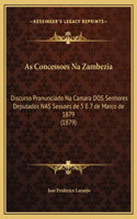 As Concessoes Na Zambezia: Discurso Pronunciado Na Camara DOS Senhores Deputados NAS Sessoes de 5 E 7 de Marco de 1879 (1879)