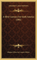 A Silver Currency For South America (1892)