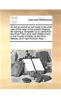An ACT to Amend an ACT Made in the Sixth Year of the Reign of His Present Majesty, for Making a Navigable Cut or Canal from the River Trent, at or Near Wilden Ferry, in the County of Derby, to the River Mersey, at or Near Runcorn Gap; ...: (English)