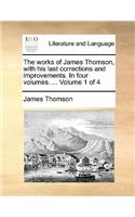 The Works of James Thomson, with His Last Corrections and Improvements. in Four Volumes. ... Volume 1 of 4
