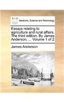 Essays Relating to Agriculture and Rural Affairs. the Third Edition. by James Anderson, ... Volume 1 of 2: (English)
