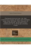 Onomatophylacium: Or, the Christian Names of Men and Women, Now Vsed Within This Realme of Great Britaine, Alphabetically Expressed. by I.P. Publike Writer. (1626)