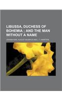 Libussa, Duchess of Bohemia; And the Man Without a Name