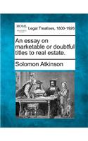 Essay on Marketable or Doubtful Titles to Real Estate.