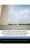 Military Transformation: Navy Efforts Should Be More Integrated and Focused(English)