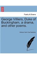 George Villiers, Duke of Buckingham, a Drama, and Other Poems.