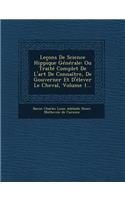 Lecons de Science Hippique Generale: Ou Traite Complet de L'Art de Connaitre, de Gouverner Et D'Elever Le Cheval, Volume 1...