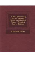 New Rendering of the Hebrew Psalms Into English Verse