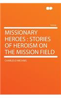 Missionary Heroes: Stories of Heroism on the Mission Field