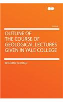 Outline of the Course of Geological Lectures Given in Yale College