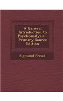 A General Introduction to Psychoanalysis - Primary Source Edition