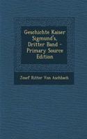 Geschichte Kaiser Sigmund's, Dritter Band - Primary Source Edition: (German)