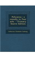 Pollyanna: A Comedy in Four Acts - Primary Source Edition