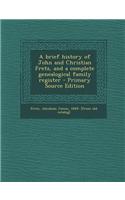 A Brief History of John and Christian Fretz, and a Complete Genealogical Family Register - Primary Source Edition