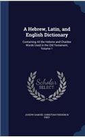 A Hebrew, Latin, and English Dictionary: Containing All the Hebrew and Chaldee Words Used in the Old Testament, Volume 1