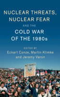 Nuclear Threats, Nuclear Fear and the Cold War of the 1980s