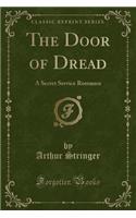 The Door of Dread: A Secret Service Romance (Classic Reprint)