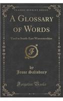A Glossary of Words: Used in South-East Worcestershire (Classic Reprint)