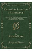 Deutsches Lesebuch in Lautschrift: Zugleich in Der Preussischen Schulschreibung, ALS Hülfsbuch Zur Erwerbung Einer Mustergültigen Aussprache (Classic Reprint)