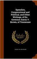 Speeches, Congressional and Political, and Other Writings, of Ex-Governor Aaron V. Brown, of Tennessee