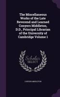 Miscellaneous Works of the Late Reverend and Learned Conyers Middleton, D.D., Principal Librarian of the University of Cambridge Volume 1