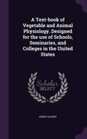 A Text-book of Vegetable and Animal Physiology. Designed for the use of Schools, Seminaries, and Colleges in the United States