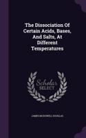 The Dissociation Of Certain Acids, Bases, And Salts, At Different Temperatures
