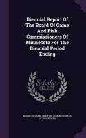 Biennial Report Of The Board Of Game And Fish Commissioners Of Minnesota For The Biennial Period Ending