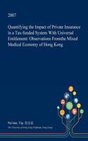 Quantifying the Impact of Private Insurance in a Tax-Funded System with Universal Entitlement: Observations Fromthe Mixed Medical Economy of Hong Kong(English)