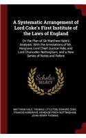 A Systematic Arrangement of Lord Coke's First Institute of the Laws of England: On the Plan of Sir Matthew Hale's Analysis; With the Annotations of Mr. Hargrave, Lord Chief Justice Hale, and Lord Chancellor Nottingham; and a New