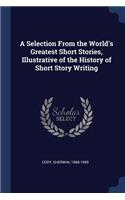 A Selection from the World's Greatest Short Stories, Illustrative of the History of Short Story Writing