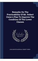 Remarks On The Practicability Of Mr. Robert Owen's Plan To Improve The Condition Of The Lower Classes