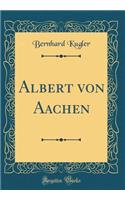 Albert Von Aachen (Classic Reprint)