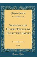 Sermons Sur Divers Textes de l'Ecriture Sainte, Vol. 8 (Classic Reprint)