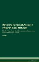 Reversing Patterned Acquired Hypertrichosis Naturally The Raw Vegan Plant-Based Detoxification & Regeneration Workbook for Healing Patients. Volume 2